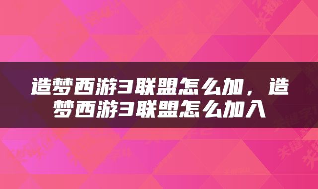 造梦西游3联盟怎么加,造梦西游3联盟怎么加入
