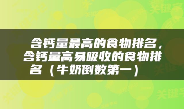  含钙量最高的食物排名，含钙量高易吸收的食物排名（牛奶倒数第一） 