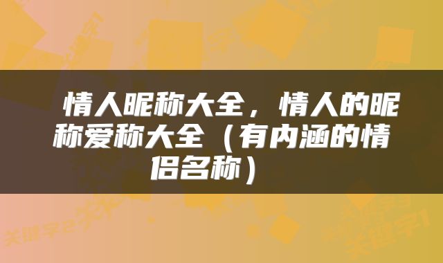  情人昵称大全，情人的昵称爱称大全（有内涵的情侣名称） 