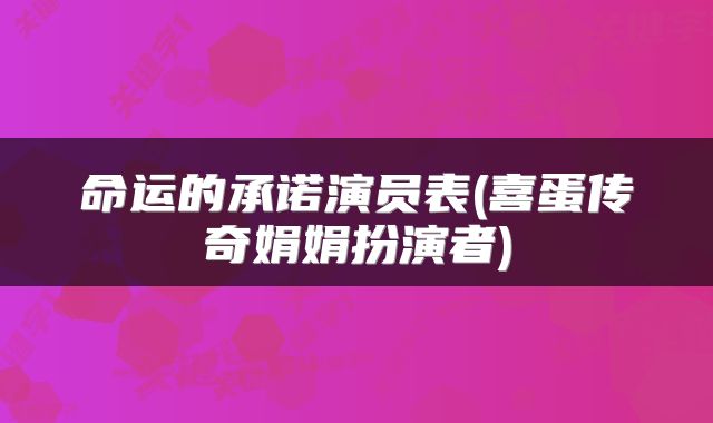 命运的承诺演员表(喜蛋传奇娟娟扮演者)