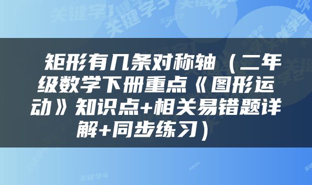  矩形有几条对称轴（二年级数学下册重点《图形运动》知识点+相关易错题详解+同步练习） 