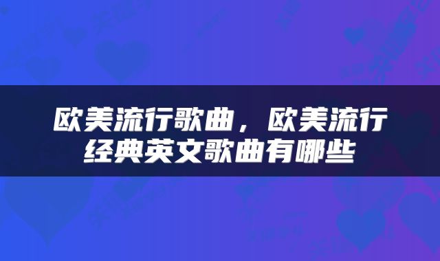 欧美流行歌曲，欧美流行经典英文歌曲有哪些