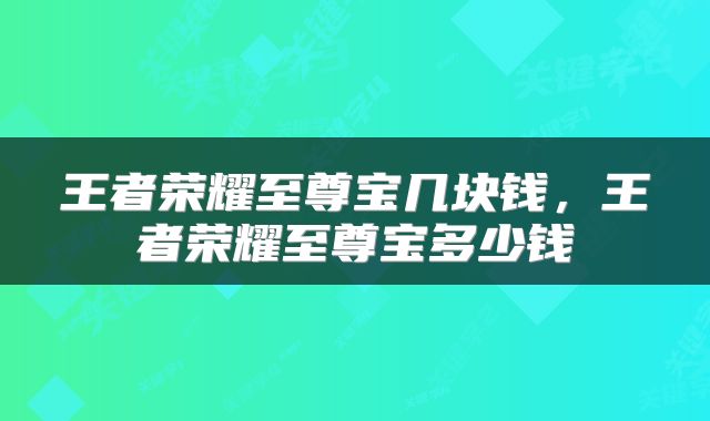 王者荣耀至尊宝几块钱，王者荣耀至尊宝多少钱