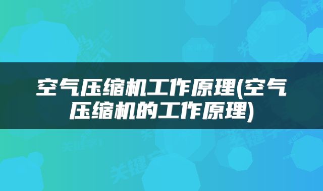 空气压缩机工作原理(空气压缩机的工作原理)