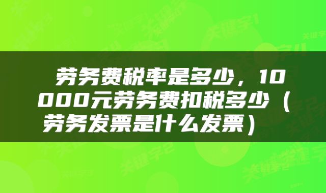  劳务费税率是多少，10000元劳务费扣税多少（劳务发票是什么发票） 