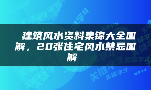  建筑风水资料集锦大全图解，20张住宅风水禁忌图解 