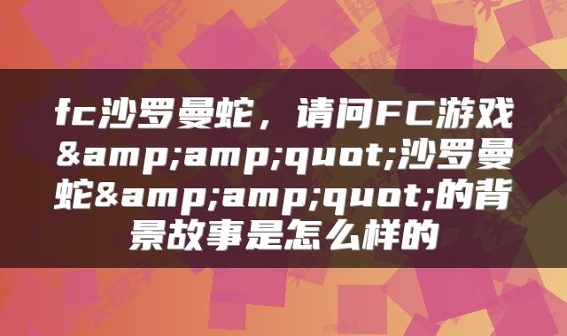 fc沙罗曼蛇，请问FC游戏&amp;quot;沙罗曼蛇&amp;quot;的背景故事是怎么样的