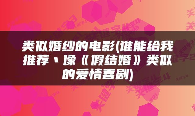 类似婚纱的电影(谁能给我推荐丶像《假结婚》类似的爱情喜剧)