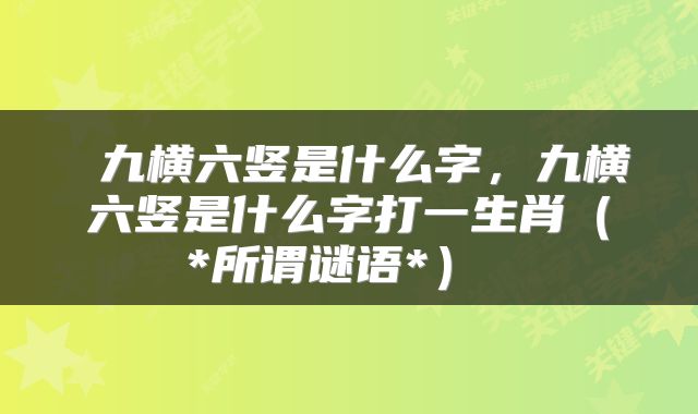  九横六竖是什么字，九横六竖是什么字打一生肖（*所谓谜语*） 