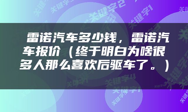  雷诺汽车多少钱，雷诺汽车报价（终于明白为啥很多人那么喜欢后驱车了。） 