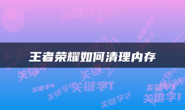 王者荣耀如何清理内存