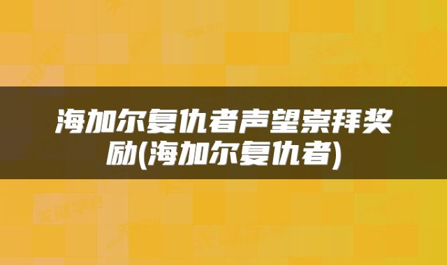 海加尔复仇者声望崇拜奖励(海加尔复仇者)