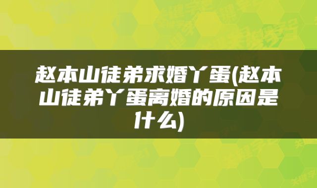 赵本山徒弟求婚丫蛋(赵本山徒弟丫蛋离婚的原因是什么)
