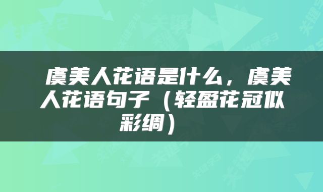  虞美人花语是什么，虞美人花语句子（轻盈花冠似彩绸） 