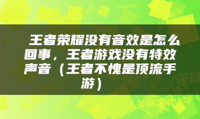  王者荣耀没有音效是怎么回事，王者游戏没有特效声音（王者不愧是顶流手游） 