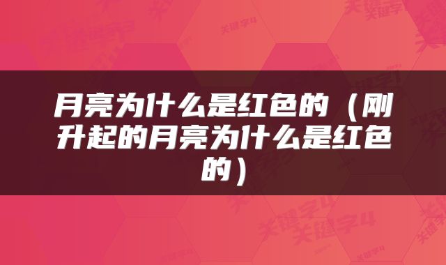 月亮为什么是红色的（刚升起的月亮为什么是红色的）