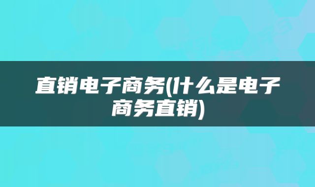 直销电子商务(什么是电子商务直销)