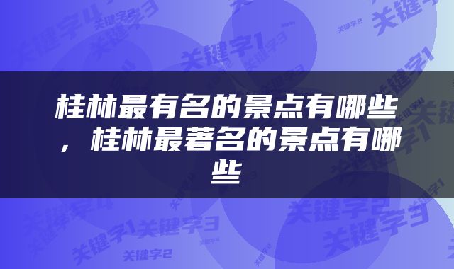 桂林最有名的景点有哪些，桂林最著名的景点有哪些