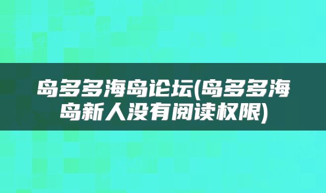 岛多多海岛论坛(岛多多海岛新人没有阅读权限)