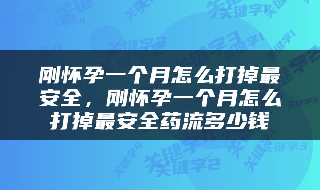 刚怀孕一个月怎么打掉最安全，刚怀孕一个月怎么打掉最安全药流多少钱