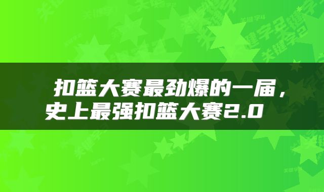  扣篮大赛最劲爆的一届，史上最强扣篮大赛2.0 