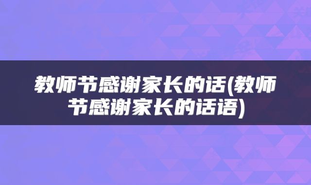 教师节感谢家长的话(教师节感谢家长的话语)