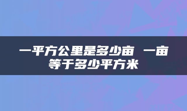 一平方公里是多少亩 一亩等于多少平方米
