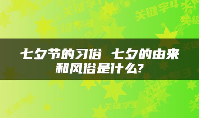 七夕节的习俗 七夕的由来和风俗是什么?
