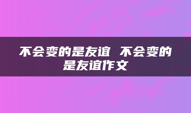不会变的是友谊 不会变的是友谊作文
