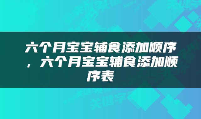 六个月宝宝辅食添加顺序，六个月宝宝辅食添加顺序表