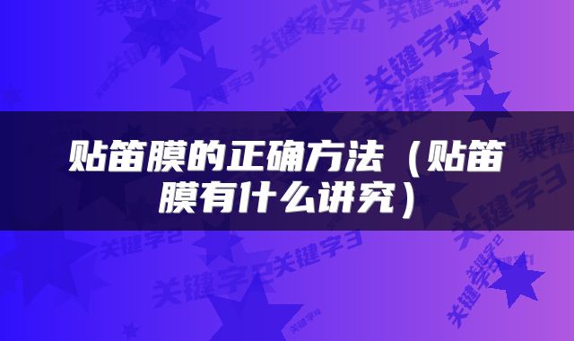 贴笛膜的正确方法（贴笛膜有什么讲究）