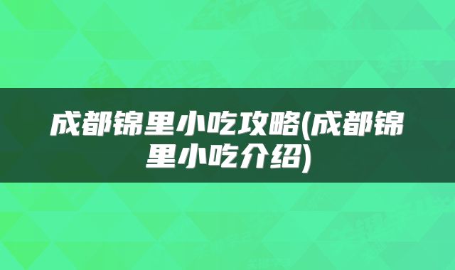 成都锦里小吃攻略(成都锦里小吃介绍)