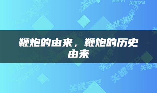 鞭炮的由来，鞭炮的历史由来