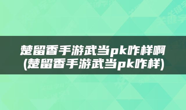 楚留香手游武当pk咋样啊(楚留香手游武当pk咋样)