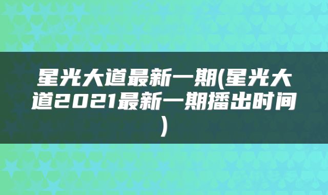星光大道最新一期(星光大道2021最新一期播出时间)