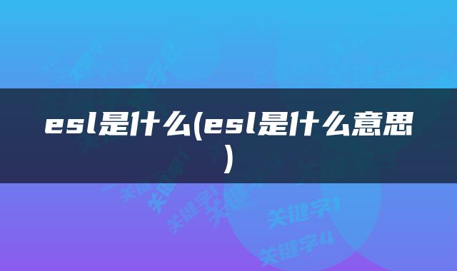 esl是什么(esl是什么意思)