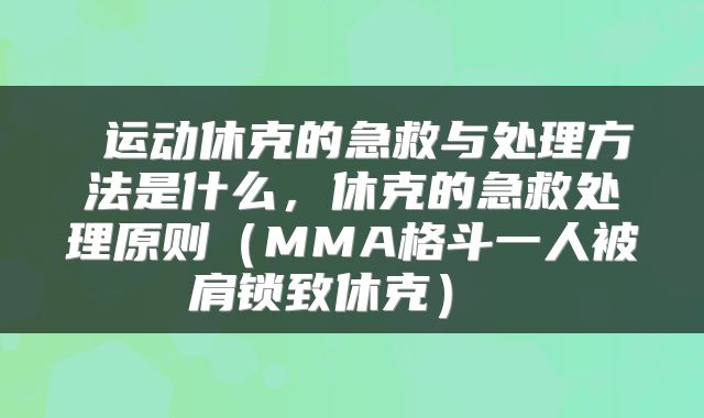  运动休克的急救与处理方法是什么，休克的急救处理原则（MMA格斗一人被肩锁致休克） 