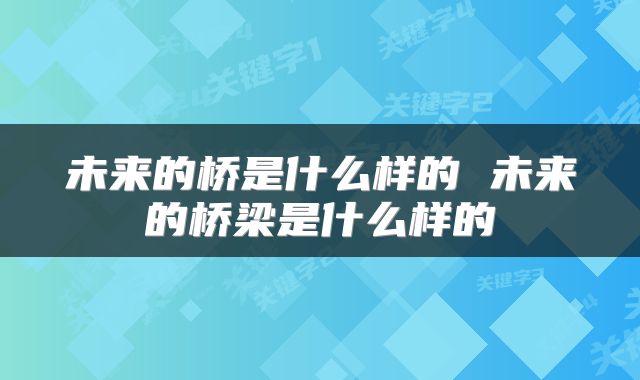 未来的桥是什么样的 未来的桥梁是什么样的