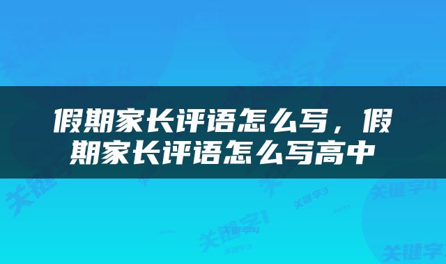 假期家长评语怎么写，假期家长评语怎么写高中