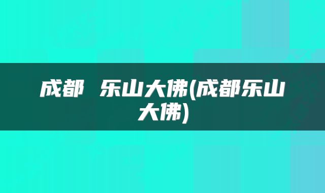 成都 乐山大佛(成都乐山大佛)