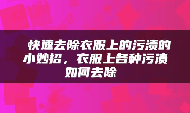  快速去除衣服上的污渍的小妙招，衣服上各种污渍如何去除 