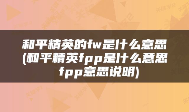 和平精英的fw是什么意思(和平精英fpp是什么意思 fpp意思说明)