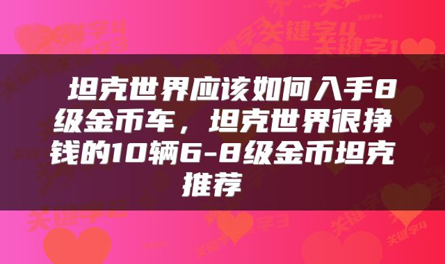  坦克世界应该如何入手8级金币车，坦克世界很挣钱的10辆6-8级金币坦克推荐 