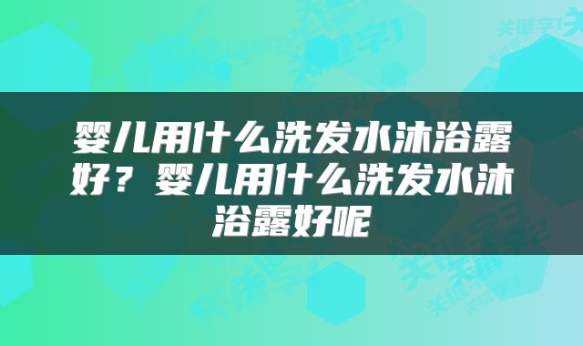 婴儿用什么洗发水沐浴露好？婴儿用什么洗发水沐浴露好呢