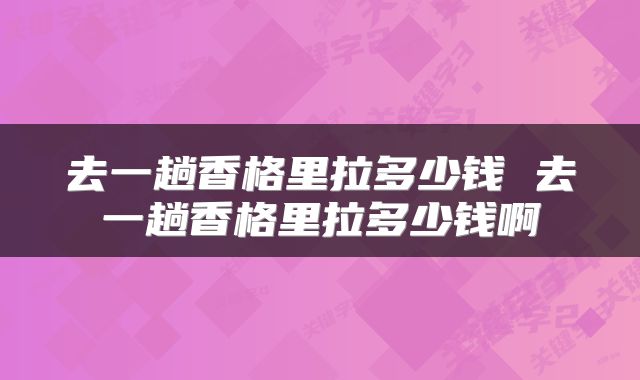去一趟香格里拉多少钱 去一趟香格里拉多少钱啊