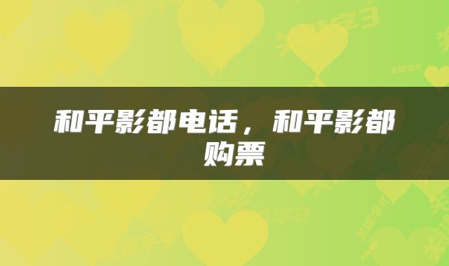 和平影都电话，和平影都 购票