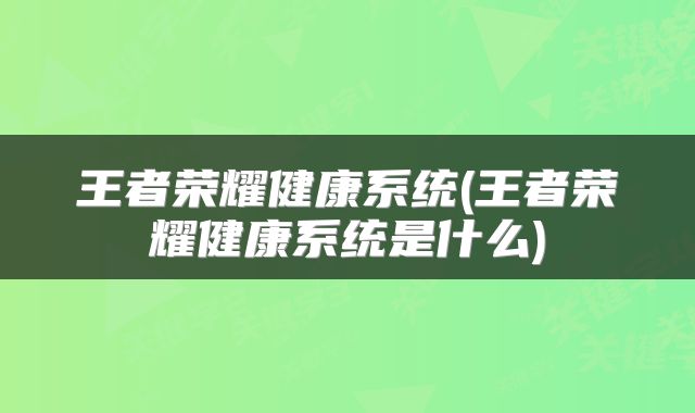 王者荣耀健康系统(王者荣耀健康系统是什么)