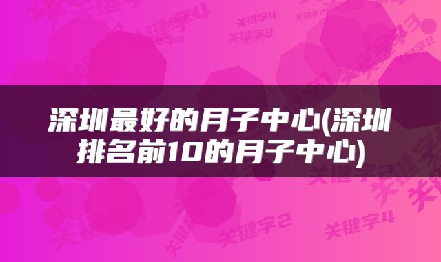 深圳最好的月子中心(深圳排名前10的月子中心)