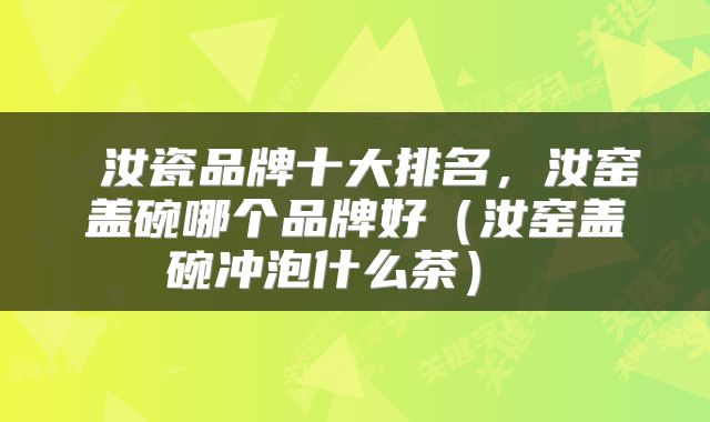  汝瓷品牌十大排名，汝窑盖碗哪个品牌好（汝窑盖碗冲泡什么茶） 