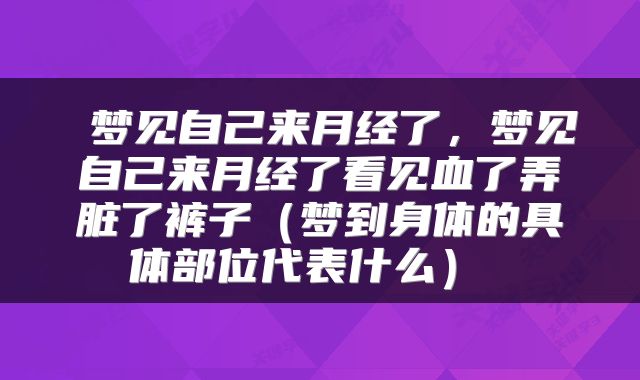  梦见自己来月经了，梦见自己来月经了看见血了弄脏了裤子（梦到身体的具体部位代表什么） 